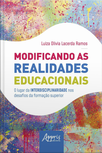 Modificando As Realidades Educacionais: O Lugar Da Interdisciplinaridade Nos Desafios Da Educação Superior