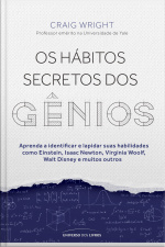Os Hábitos Secretos Dos Gênios: Aprenda A Identificar E Lapidar Suas Habilidades Como Einstein, Isaac Newton, Virginia Woolf, Walt Disney E Muitos Outros