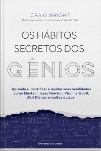 Os Hábitos Secretos Dos Gênios: Aprenda A Identificar E Lapidar Suas Habilidades Como Einstein, Isaac Newton, Virginia Woolf, Walt Disney E Muitos Outros