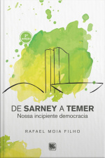 De Sarney A Temer - Nossa Incipiente Democracia