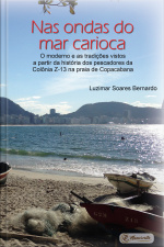 Nas Ondas Do Mar Carioca:: O Moderno E As Tradições Vistos A Partir Da História Dos Pescadores Da Colônia Z-13 Na Praia De Copacabana