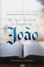 Espiritualidade Para Todos Os Dias: Um Guia Devocional No Evangelho De João