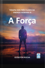 A Força: Terapia Dos Três Fluxos Da Energia Humana Iii