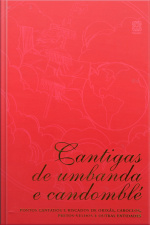 Cantigas De Umbanda E Candomblé: Pontos Cantados E Riscados De Orixás, Caboclos, Pretos-velhos E Outras Entidades