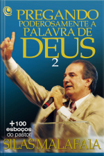 Pregando Poderosamente A Palavra De Deus 2: +100 Esboços Do Pastor Silas Malafaia