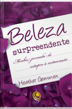 Beleza Surpreendente: Minha Jornada Do Estupro À Restauração
