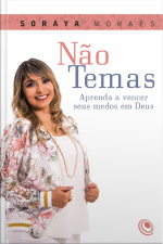 Não Temas: Aprenda A Vencer Seus Medos Em Deus