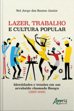 Lazer, Trabalho E Cultura Popular: Identidades E Tensões Em Um Arrabalde Chamado Bangu (1895-1929)
