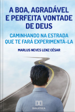 A Boa, Agradável E Perfeita Vontade De Deus: Caminhando Na Estrada Que Te Fará Experimentá-la