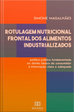 Rotulagem Nutricional Frontal Dos Alimentos Industrializados: Política Pública Fundamentada No Direito Básico Do Consumidor À Informação Clara E Adequada