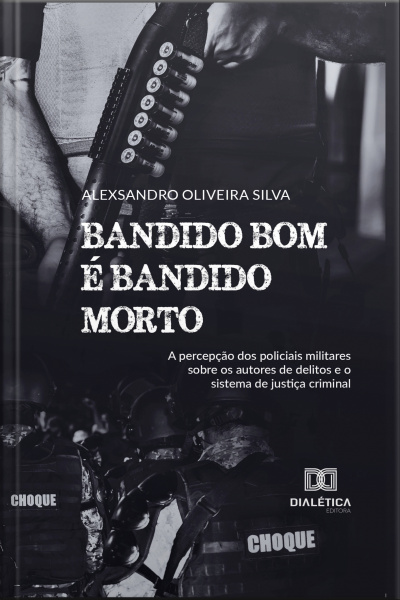 Bandido Bom É Bandido Morto: A Percepção Dos Policiais Militares Sobre Os Autores De Delitos E O Sistema De Justiça Criminal