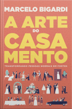 A Arte Do Casamento: Transformando Pessoas Normais Em Fortes