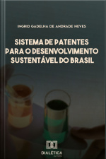 Sistema De Patentes Para O Desenvolvimento Sustentável Do Brasil: Como Ampliar A Autossuficiência Do Brasil Em Inovações A Partir Da Biodiversidade