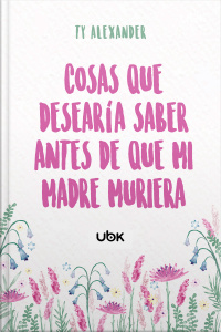 Cosas que desearía saber antes de que mi madre muriera