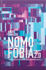 Nomofobia 2.0: E Outros Excessos Na Era Dos Relacionamentos Digitais