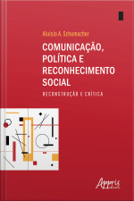 Comunicação, Política E Reconhecimento Social: Reconstrução E Crítica