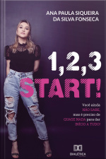1, 2, 3 Start!: Você Ainda Não Sabe, Mas É Preciso De Quase Nada Para Dar Inicio A Tudo!