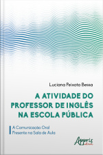 A Atividade Do Professor De Inglês Na Escola Pública: A Comunicação Oral Presente Na Sala De Aula
