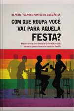 Com Que Roupa Você Vai Para Aquela Festa?: O Consumo E Seus Desdobramentos Sociais Entre Os Jovens Homossexuais No Recife