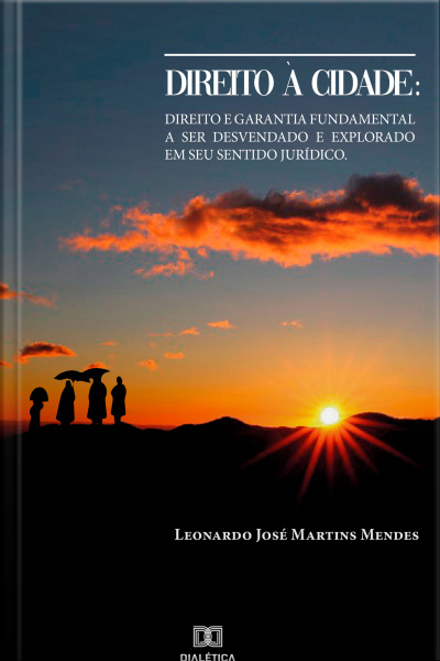 Direito À Cidade: Direito E Garantia Fundamental A Ser Desvendado E Explorado Em Seu Sentido Jurídico