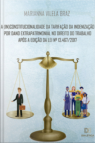 A (in)constitucionalidade Da Tarifação Da Indenização Por Dano Extrapatrimonial No Direito Do Trabalho Após A Edição Da Lei N.o 13.467/2017