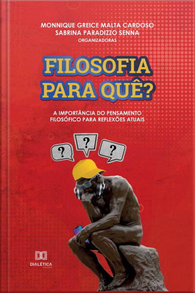 Filosofia Para Quê?: A Importância Do Pensamento Filosófico Para Reflexões Atuais