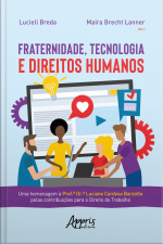 Fraternidade, Tecnologia E Direitos Humanos: : Uma Homenagem À Prof.ª Dr.ª Luciane Cardoso Barzotto Pelas Contribuições Para O Direito Do Trabalho