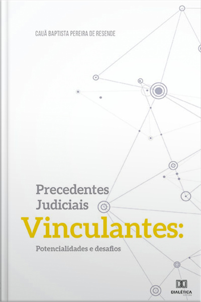 Precedentes Judiciais Vinculantes: Potencialidades E Desafios