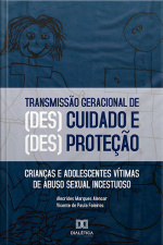 O Processo De Transmissão Geracional Das Formas De (des)cuidado E (des)proteção: Crianças E Adolescentes Vítimas De Abuso Sexual Incestuoso