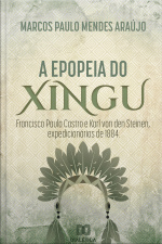 A Epopeia Do Xingu: Francisco Paula Castro E Karl Von Den Steinen, Expedicionários De 1884
