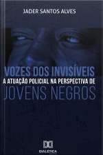 Vozes Dos Invisíveis: A Atuação Policial Na Perspectiva De Jovens Negros