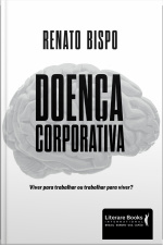 Doença Corporativa: Viver Para Trabalhar Ou Trabalhar Para Viver?