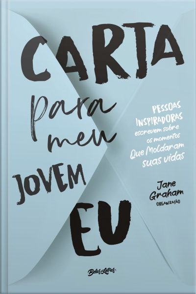 Carta Para Meu Jovem Eu: Pessoas Inspiradoras Escrevem Sobre Momentos Que Moldaram