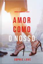 Amor Como O Nosso (crônicas Românticas—livro 3)
