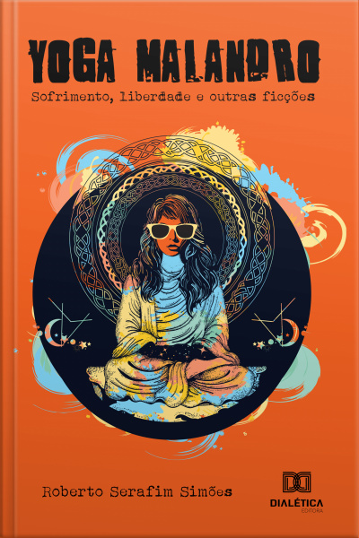 Yoga Malandro: Sofrimento, Libertação E Outras Ficções