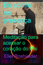 Eu Confio Na Presença: Meditação Para Acessar O Coração Do Pai Divino