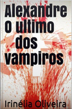 Alexandre - O Último Dos Vampiros: Romance, Drama, Sexo E Muito Bom! Para Quem Gosta De Erótico Com Vampiro!