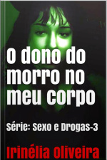 O Dono Do Morro No Meu Corpo: Série: Sexo E Drogas-3