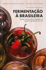 Fermentação À Brasileira: Explore O Universo Dos Fermentados Com Receitas E Ingredientes Nacionais