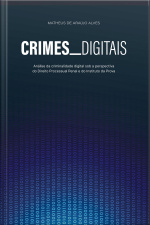 Crimes Digitais: Análise Da Criminalidade Digital Sob A Perspectiva Do Direito Processual Penal E Do Instituto Da Prova