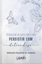 Educar é Um Ato de Persistir Com Delicadeza