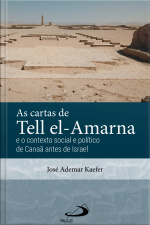 As Cartas De Tell El-amarna: E O Contexto Social E Politico De Canaã Antes De Israel