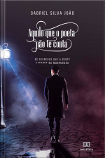 Aquilo Que O Poeta Não Te Conta: Os Segredos Que A Gente Esconde Na Madrugada