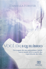 Você Em Equilíbrio: Um Resgate Da Sua Autoestima E Saúde Com A Mente Ativa A Partir Das Experiências Da Vida