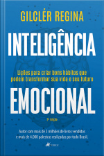 Inteligência Emocional: Lições Para Criar Bons Hábitos Que Podem Transformar Sua Vida E Seu Futuro