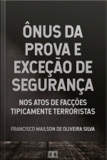 Ônus Da Prova E Exceção De Segurança: Nos Atos De Facções Tipicamente Terroristas