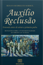 Auxílio Reclusão, Entenda Antes De Atirar A Primeira Pedra: Reflexões Sobre A Fundamentalidade Do Direito (ao Auxílio)