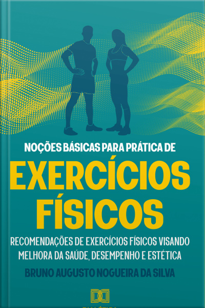 Noções Básicas Para Prática De Exercícios Físicos : Recomendações De Exercícios Físicos Visando Melhora Da Saúde, Desempenho E Estética