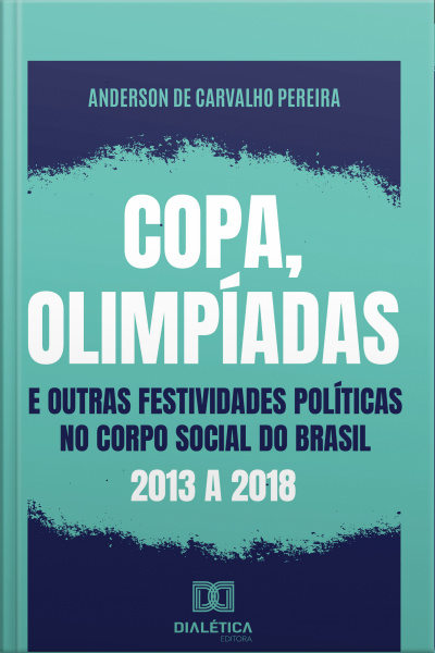Copa, Olimpíadas E Outras Festividades Políticas No Corpo Social Do Brasil: 2013 A 2018