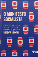 O Manifesto Socialista: Em Defesa Da Política Radical Numa Era De Extrema Desigualdade